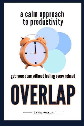 Overlap: A Calm Approach to Productivity Get More Done Without Feeling Overwhelmed