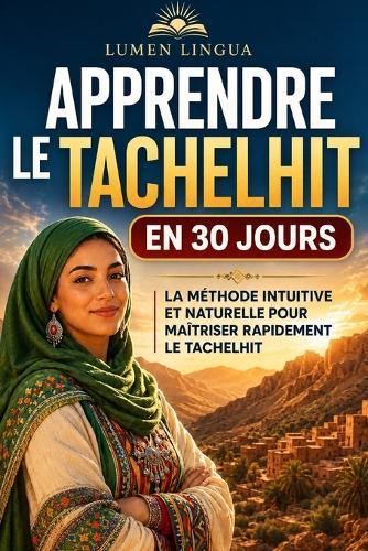 Apprendre le Tachelhit en 30 Jours: La méthode intuitive et naturelle pour maîtriser rapidement le Tachelhit (spécialement conçue pour les débutants)