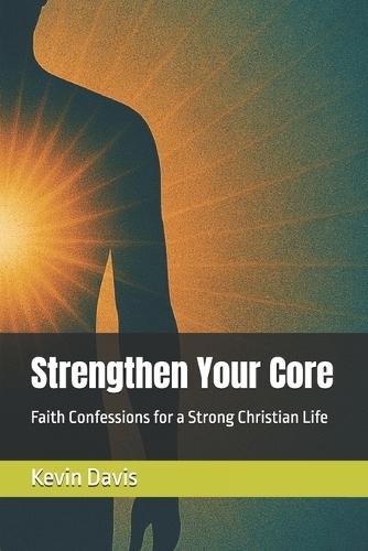 Strengthen Your Core: Faith Confessions for a Strong Christian Life