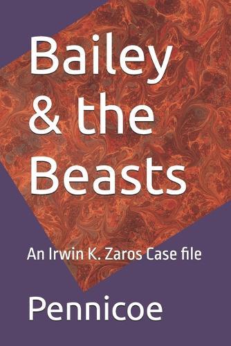 Bailey & the Beasts: An Irwin K. Zaros Case file