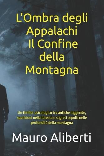 L'Ombra degli Appalachi Il Confine della Montagna: Un thriller psicologico tra antiche leggende, sparizioni nella foresta e segreti sepolti nelle profondità della montagna