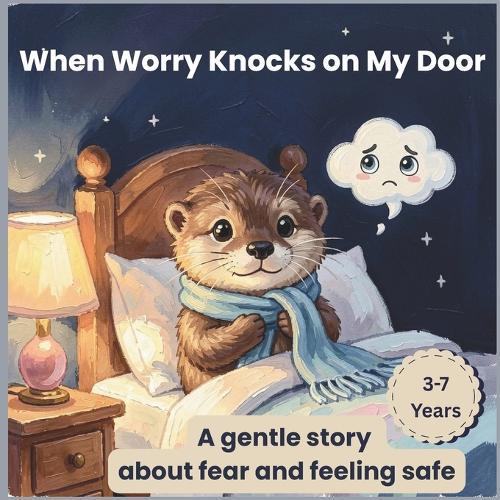 When Worry Knocks on My Door: A Gentle Story About Fear and Feeling Safe (Learning Feelings Together Book 2)