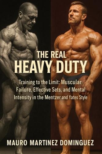 The Real Heavy Duty: Train to the Limit: Muscular failure, effective sets, and mental intensity in the Mentzer and Yates style