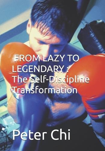 From Lazy to Legendary: The Self-Discipline Transformation