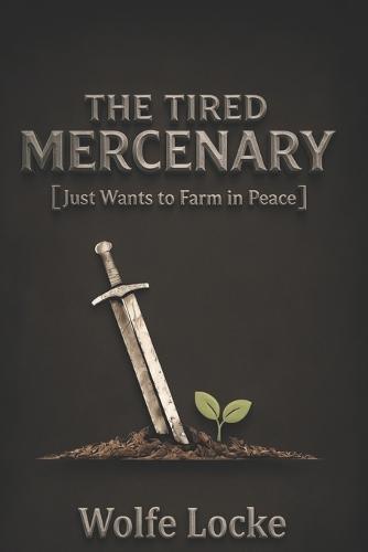 The Tired Mercenary Just Wants to Farm in Peace: A Slice-of-Life Adventure
