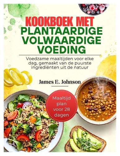 Kookboek met plantaardige volwaardige voeding: Voedzame maaltijden voor elke dag, gemaakt van de puurste ingrediënten uit de natuur