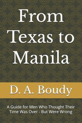 From Texas to Manila: A Guide for Men Who Thought Their Time Was Over - But Were Wrong