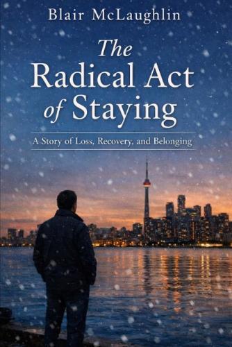 The Radical Act of Staying: A Story of Loss, Recovery and Belonging