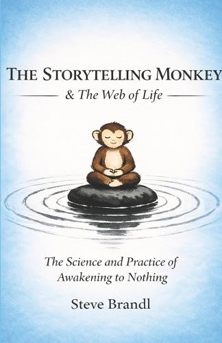 The Storytelling Monkey and The Web of Life: The Science and Practice of Awakening to Nothing
