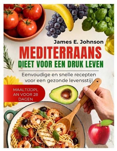 Mediterraans Dieet Voor Een Druk Leven: Eenvoudige en snelle recepten voor een gezonde levensstijl