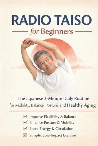 Radio Taiso for Beginners: The Japanese 3-Minute Daily Routine for Mobility, Balance, Posture, and Healthy Aging .A Low-Impact Morning Method for Joint Health, Flexibility and Daily Ene