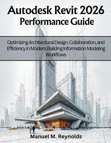 Autodesk Revit 2026 Performance Guide: Optimizing Architectural Design, Collaboration, and Efficiency in Modern Building Information Modeling Workflows