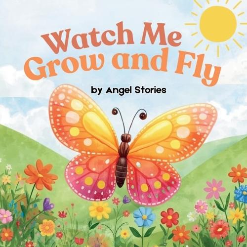 Watch Me Grow and Fly: A Beautiful Animal Picture Book for Toddlers and Preschoolers: A Gentle Children's Butterfly Bedtime Story About Growth, Patience, and Confidence for Ages 2-5 Years Old