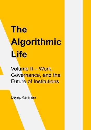 The Algorithmic Life: Volume II: Work, Power, and Governance in the Age of Artificial Intelligence