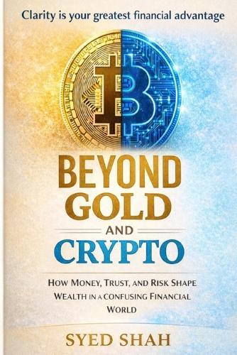 Beyond Gold and Crypto: How Money, Trust, and Risk Shape Wealth in a Confusing Financial World