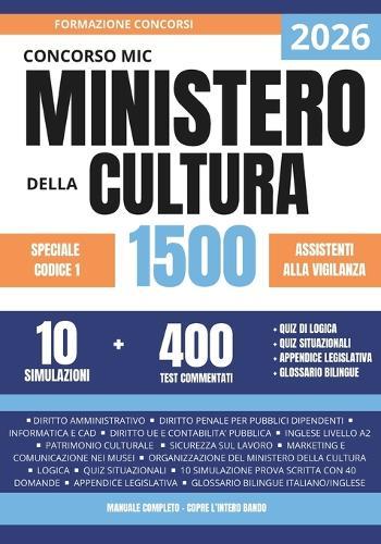 Concorso MiC 2026 codice 1 Assistenti alla Vigilanza: 400 Quiz Commentati e 10 Simulazioni: il percorso guidato per dominare materie specifiche e quesiti situazionali + Appendice Legislativa