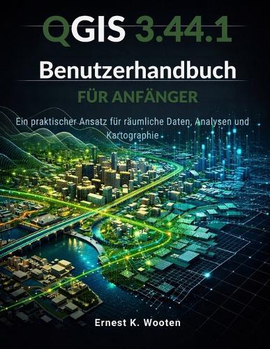 QGIS 3.44.1 Benutzerhandbuch für Anfänger: Ein praktischer Ansatz für räumliche Daten, Analysen und Kartographie