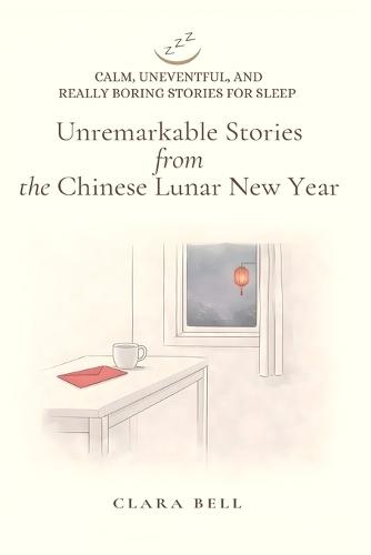 Unremarkable Stories from the Chinese Lunar New Year: Calm, Uneventful, and really boring stories for sleep