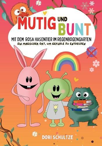 Mutig und bunt - Mit dem rosa Hasentier im Regenbogengarten: Ein magischer Ort, um Gefühle zu entdecken