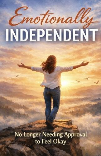 Emotionally Independent: No Longer Needing Approval to Feel Okay