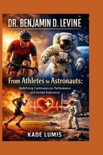 Dr. Benjamin D. Levine: From Athletes to Astronauts: Redefining Cardiovascular Performance and Human Endurance