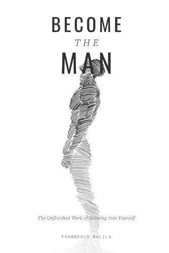 Become The Man: The Unfinished Work of Growing Into Yourself