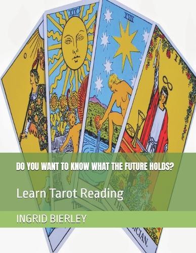 Do You Want to Know What the Future Holds?: Learn Tarot Reading