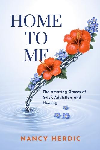 Home to Me: The Amazing Graces of Grief, Addiction, and Healing