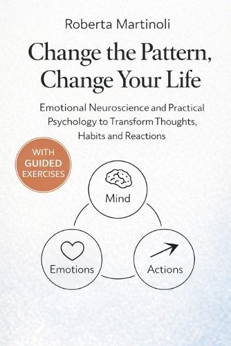 Change the Pattern, change your life: Emotional Neuroscience and Practical Psychology to Transform Thoughts, Habits and Reactions