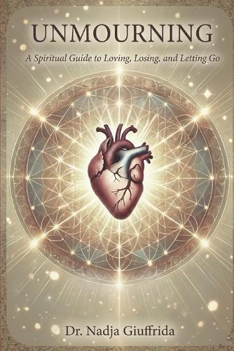 Unmourning: A Spiritual Guide to Loving, Losing, and Letting Go