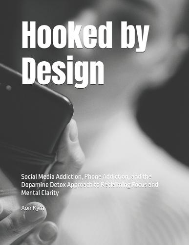 Hooked by Design: Social Media Addiction, Phone Addiction, and the Dopamine Detox Approach to Reclaiming Focus and Mental Clarity