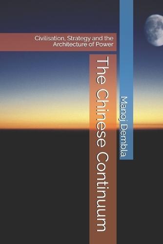 The Chinese Continuum: Civilisation, Strategy and the Architecture of Power