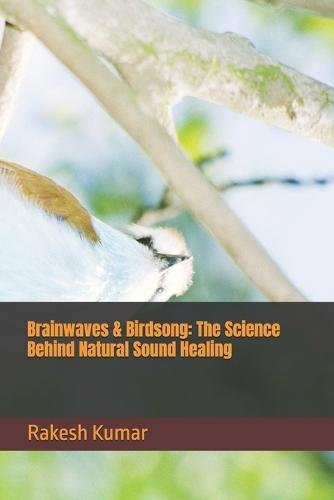 Brainwaves & Birdsong: The Science Behind Natural Sound Healing