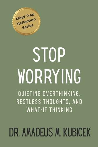 Stop Worrying: Quieting Overthinking, Restless Thoughts, and What-If Thinking