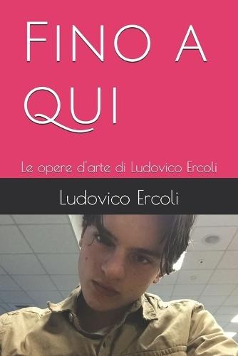 Fino a qui: Le opere d'arte di Ludovico Ercoli