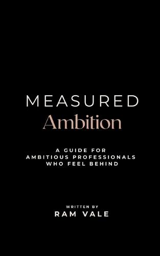 Measured Ambition: A Guide for Ambitious Professionals Who Feel Behind