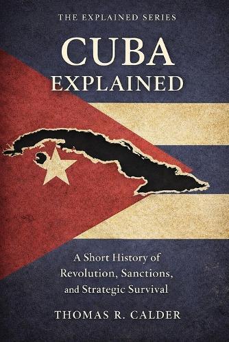 Cuba Explained: Revolution, Sanctions, and Strategic Survival