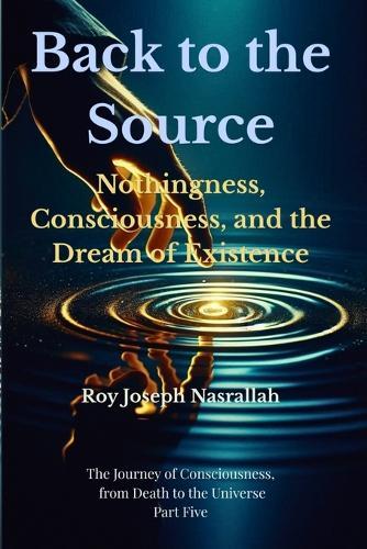 Back to the Source: Nothingness, Consciousness, and the Dream of Existence