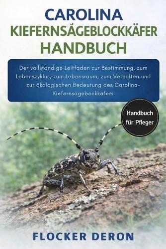 Carolina-Kiefernsägeblockkäfer-Handbuch: Der vollständige Leitfaden zur Bestimmung, zum Lebenszyklus, zum Lebensraum, zum Verhalten und zur ökologischen Bedeutung des Carolina-Kiefernsägebockkäfers