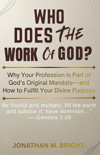 Who Does the Work of God?: Why Your Profession Is Part of God's Original Mandate-and How to Fulfill Your Divine Purpose