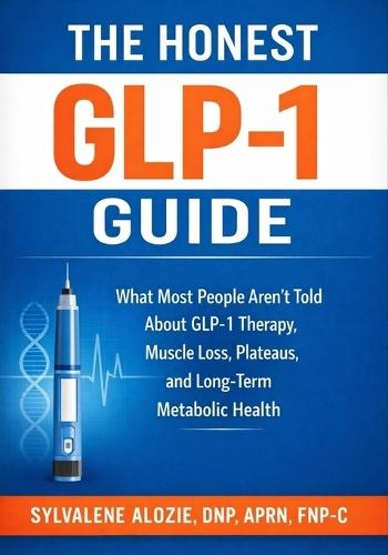 The Honest GLP-1 Guide: What Most People Aren't Told About GLP-1 Therapy, Muscle Loss, Plateaus, and Long-Term Metabolic Health