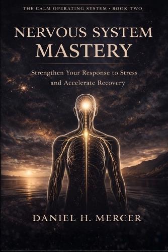 Nervous system Mastery: How to Shorten Recovery Latency, Regulate Stress Response, and Build Two-Speed Stability in a High-Pressure World