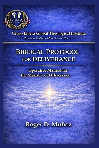 Biblical Deliverance Protocol: Operational Manual for the Deliverance Ministry