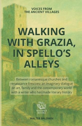 Walking with Grazia, in Spello's alleys: Between romanesque churches and renais-sance frescoes: an imaginary dialogue on art, family and the contemporary world with a writer who has made literary history