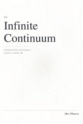 The Infinite Continuum: A framework for consciousness, existence, and the self