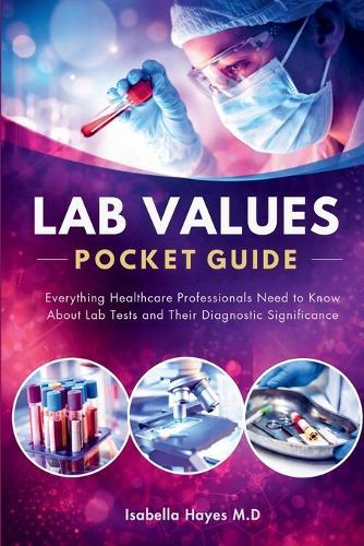 Lab Values Pocket Guide: Everything Healthcare Professionals Need to Know About Lab Tests and Their Diagnostic Significance