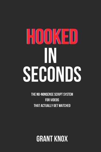 Hooked in Seconds: The No-Nonsense Script System for Videos That Actually Get Watched