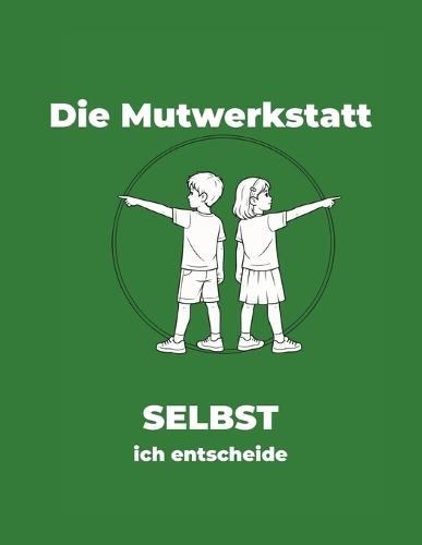 Die Mutwerkstatt: SELBST - ich entscheide