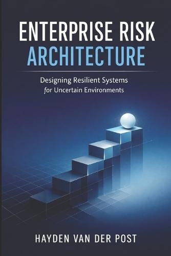 Enterprise Risk Architecture: Designing Resilient Systems for Uncertain Environments