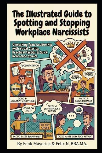 The Illustrated Guide to Spotting and Stopping Workplace Narcissists: Unmasking Toxic Leadership with Visual Clarity, Practical Tactics & Quick Reference Comics